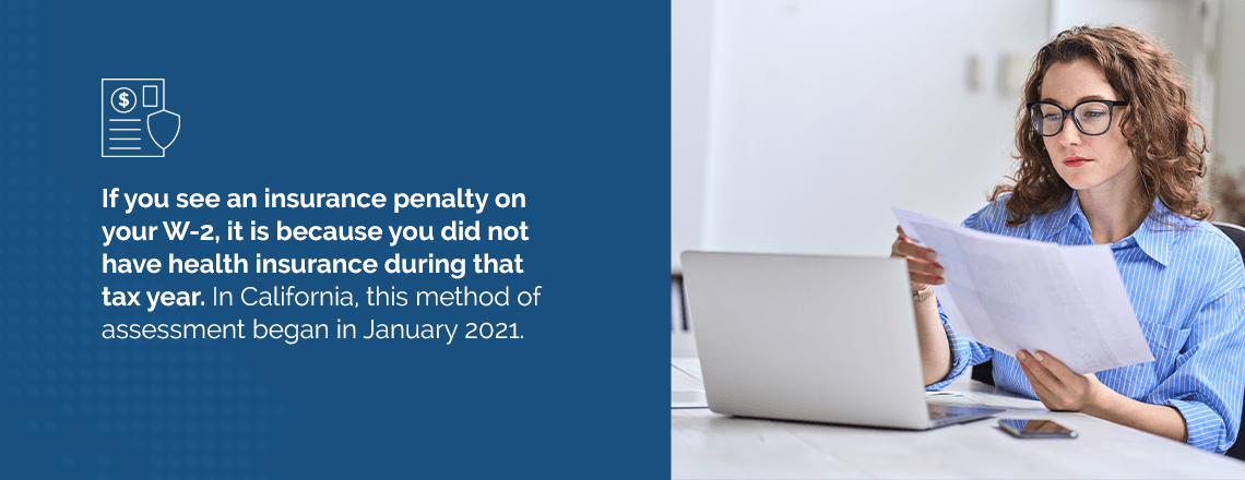 If you see an insurance penalty on your W-2, its because you did not have health insurance during that tax year.